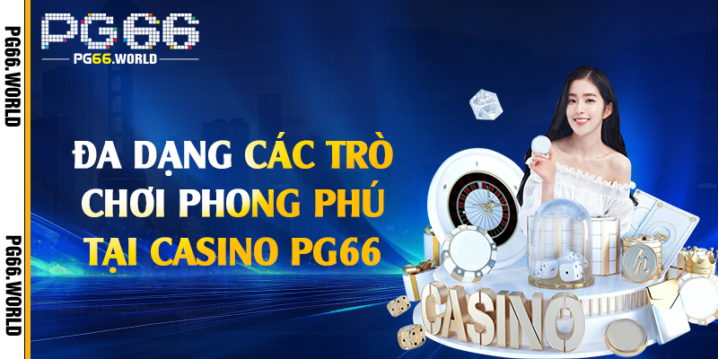 Đa dạng các trò chơi phong phú tại casino PG66