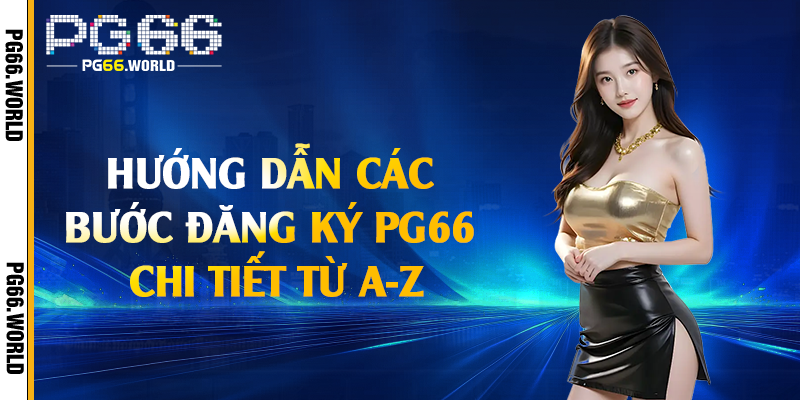 Đăng Ký PG66 - Nhận Ngay 66K Trải Nghiệm Miễn Phí 2 Hướng dẫn các bước đăng ký PG66 chi tiết từ A-Z