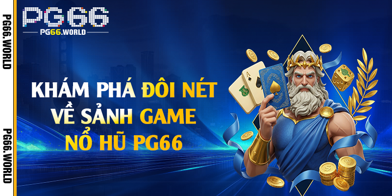 Khám phá đôi nét về sảnh game nổ hũ PG66