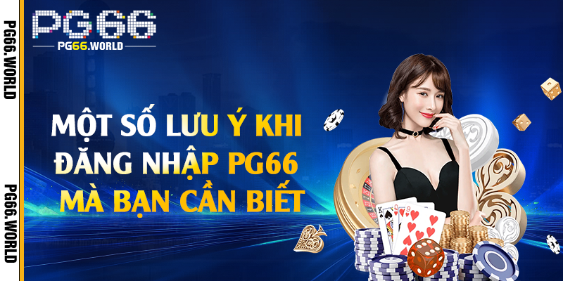 Một số lưu ý khi đăng nhập PG66 mà bạn cần biết