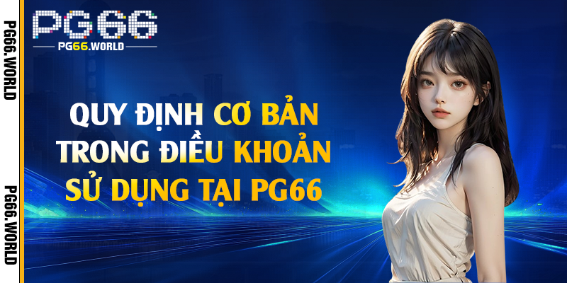 Quy định cơ bản trong điều khoản sử dụng tại PG66