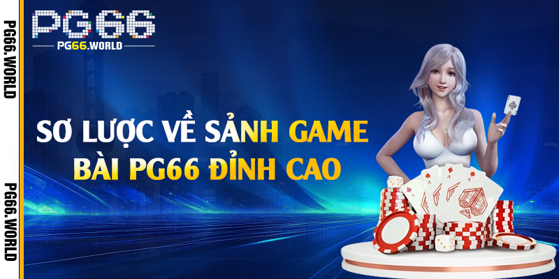 Sơ lược về sảnh game bài PG66 đỉnh cao
