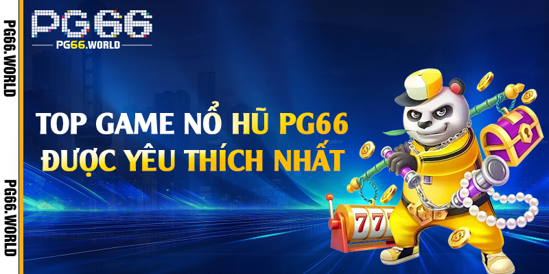 Top game nổ hũ PG66 được yêu thích nhất 
